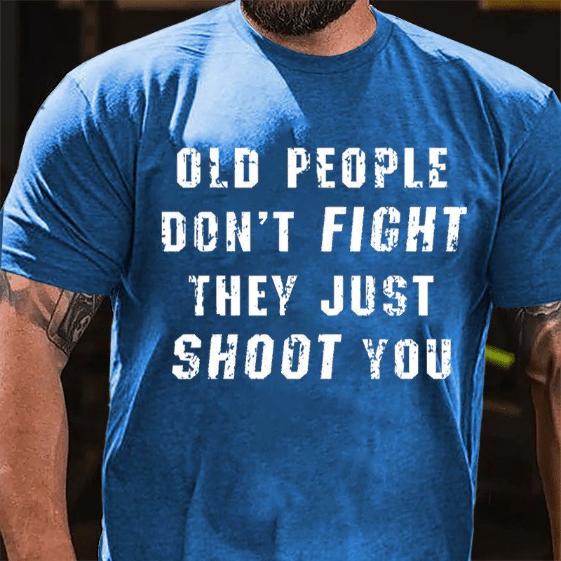 Maturelion Old People Don't Fight They Just Shoot You Cotton T-shirt  Unisex (Free Customization)