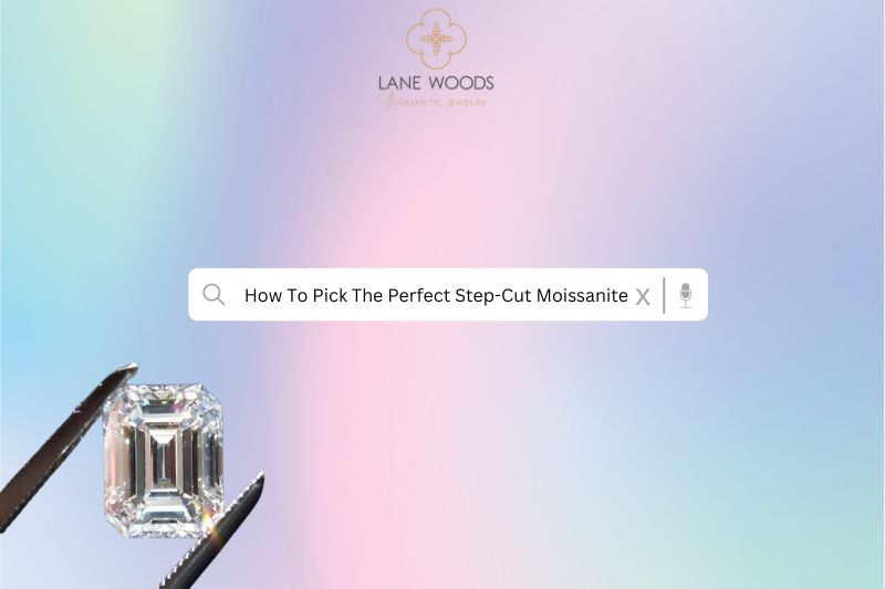How To Pick The Perfect Step-Cut Moissanite